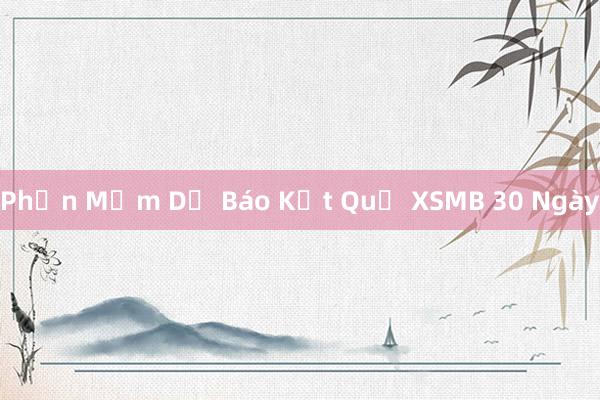 Phần Mềm Dự Báo Kết Quả XSMB 30 Ngày