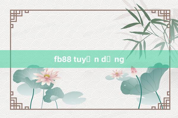 fb88 tuyển dụng