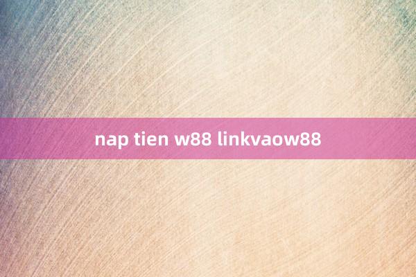 nap tien w88 linkvaow88