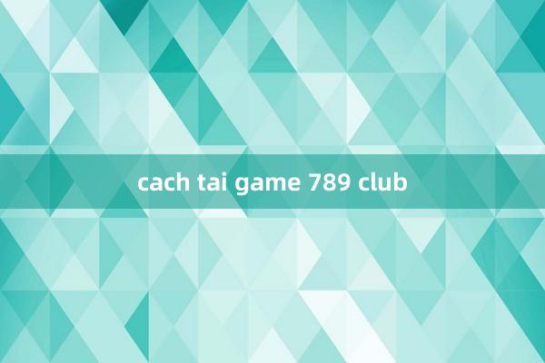 cach tai game 789 club