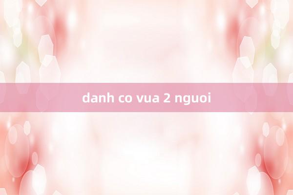 danh co vua 2 nguoi