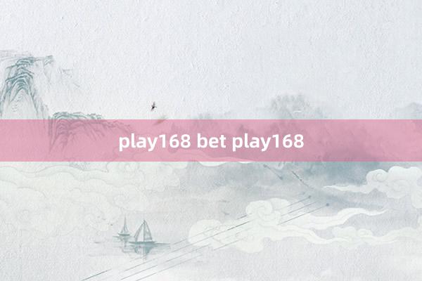 play168 bet play168