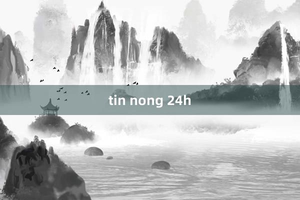 tin nong 24h