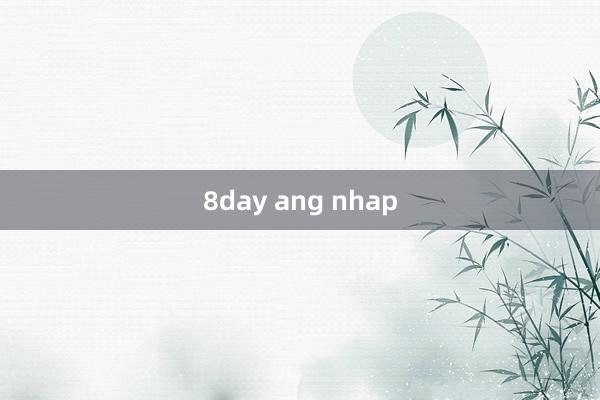 8day ang nhap